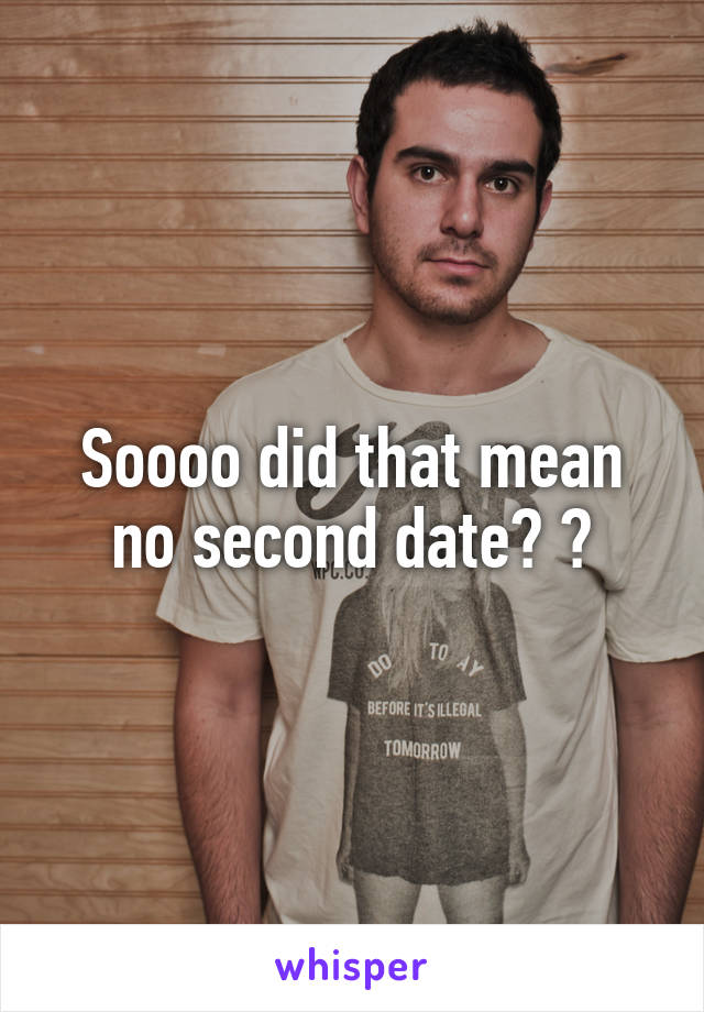 Soooo did that mean no second date? 😋