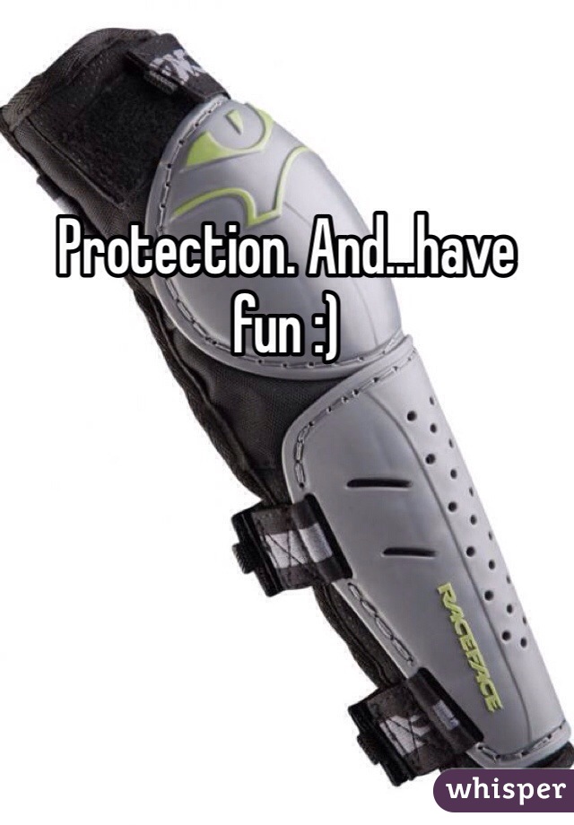 Protection. And...have fun :)