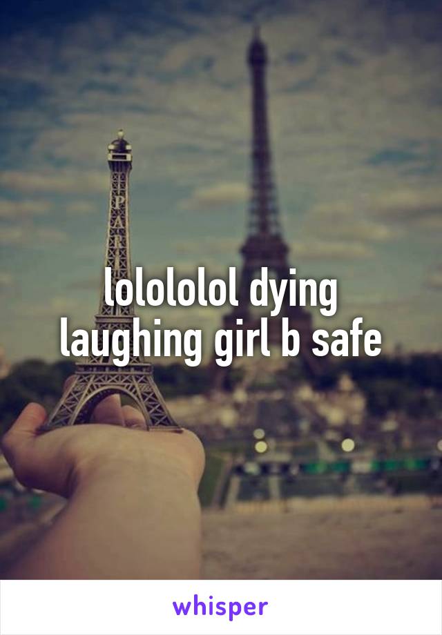 lolololol dying laughing girl b safe