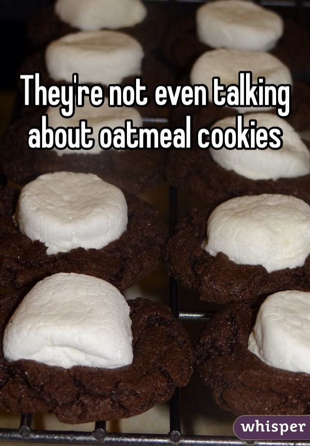 They're not even talking about oatmeal cookies