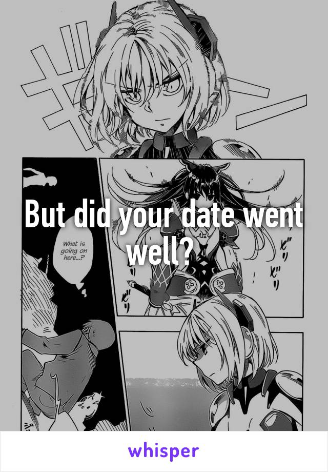 But did your date went well? 