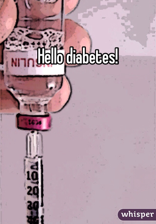 Hello diabetes!
