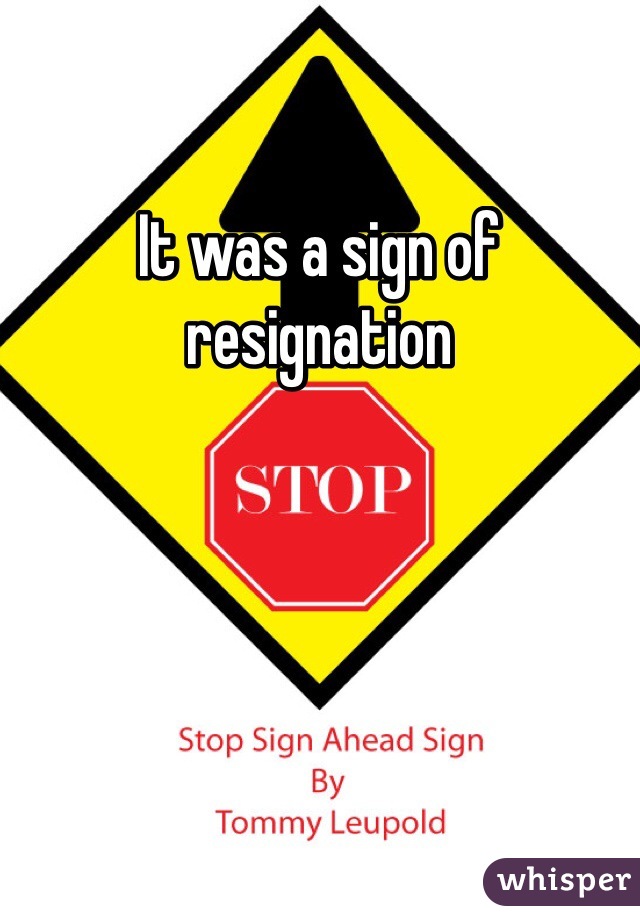 It was a sign of resignation 