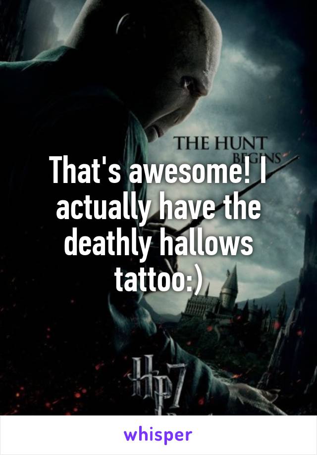 That's awesome! I actually have the deathly hallows tattoo:)