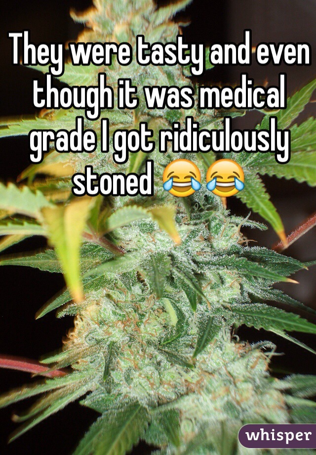 They were tasty and even though it was medical grade I got ridiculously stoned 😂😂