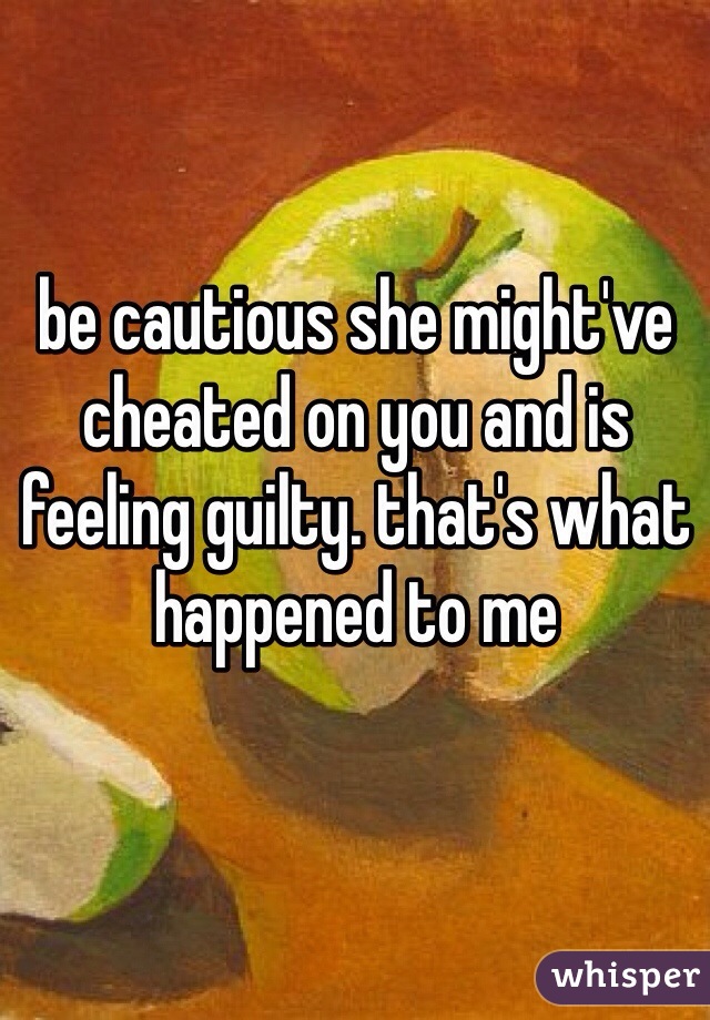 be cautious she might've cheated on you and is feeling guilty. that's what happened to me