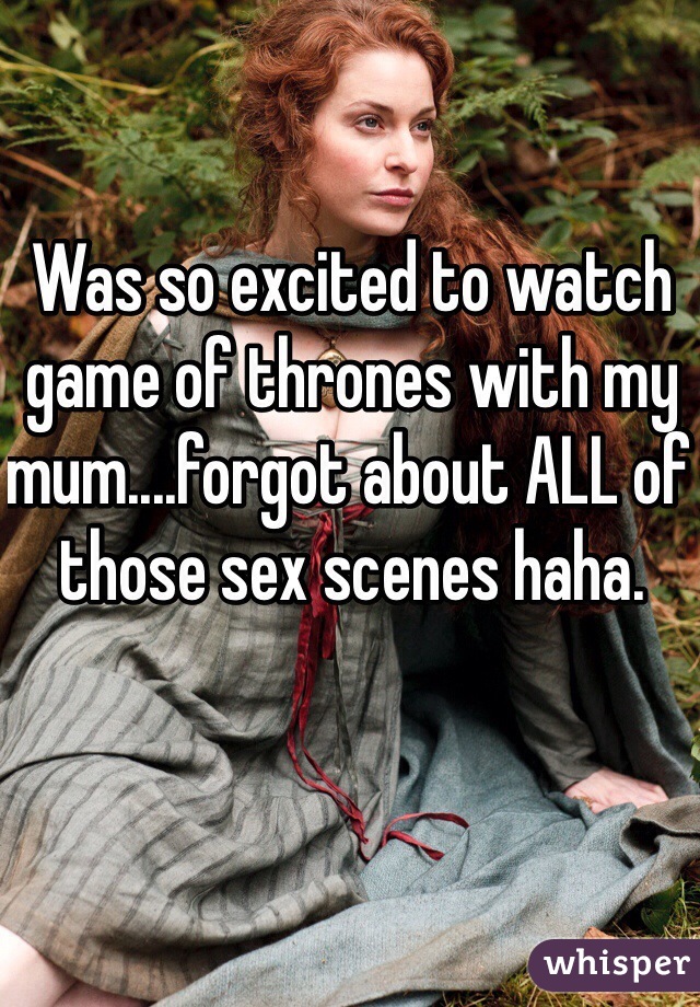 Was so excited to watch game of thrones with my mum....forgot about ALL of those sex scenes haha. 