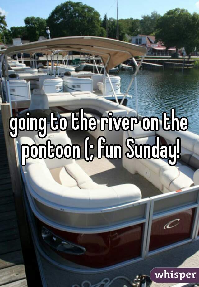 going to the river on the pontoon (; fun Sunday!