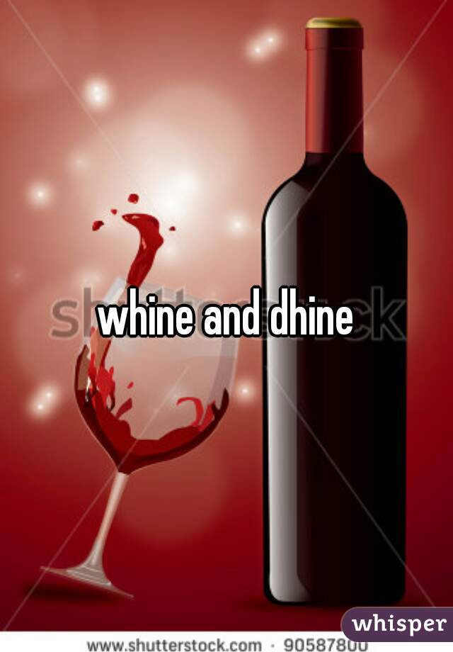 whine and dhine