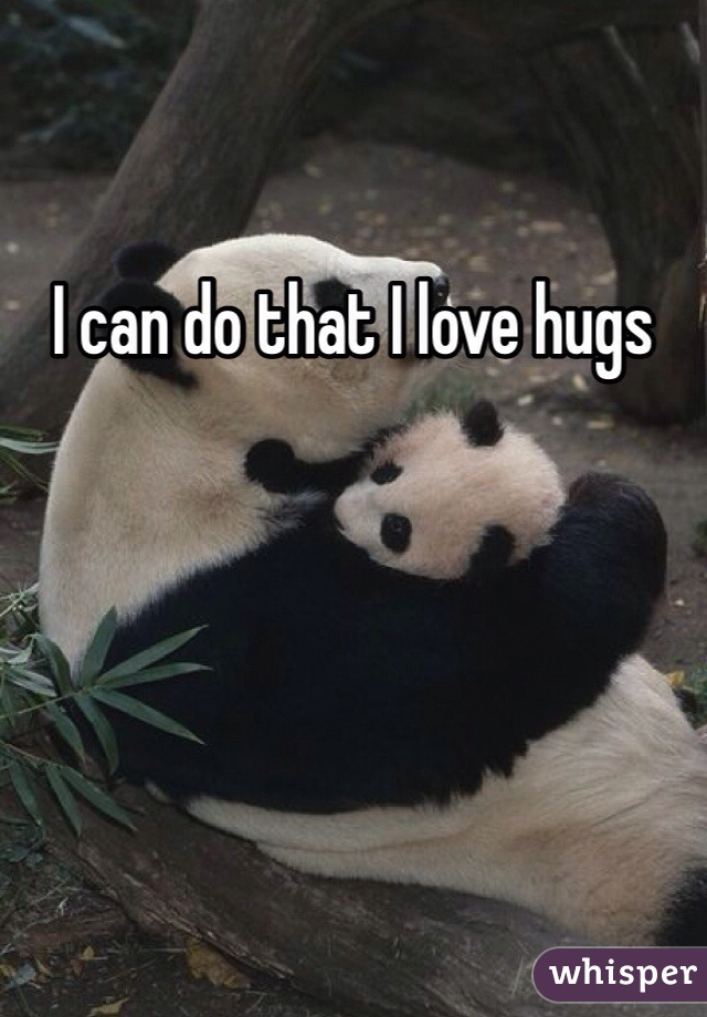 I can do that I love hugs 