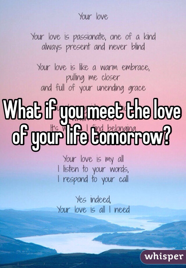 What if you meet the love of your life tomorrow?