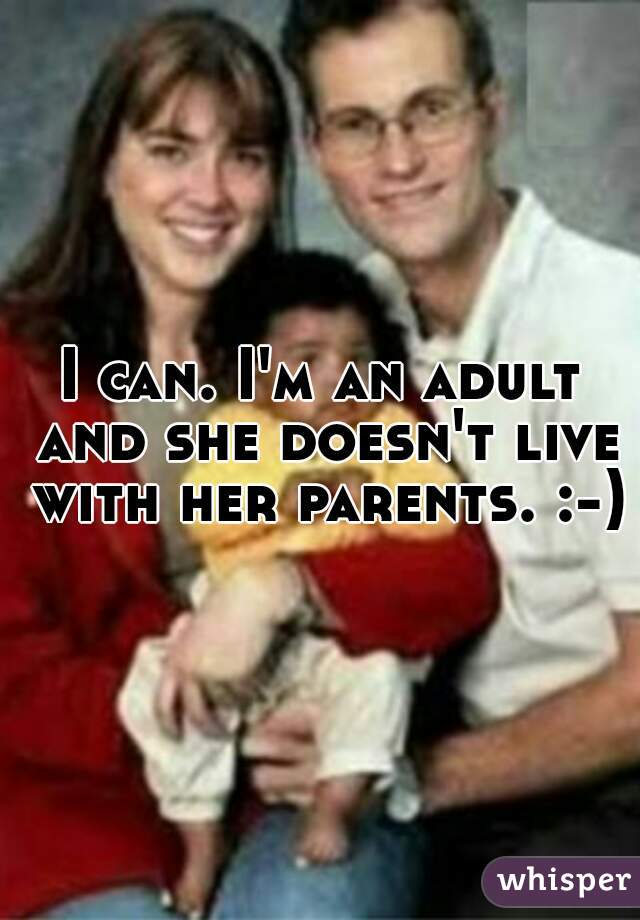 I can. I'm an adult and she doesn't live with her parents. :-)