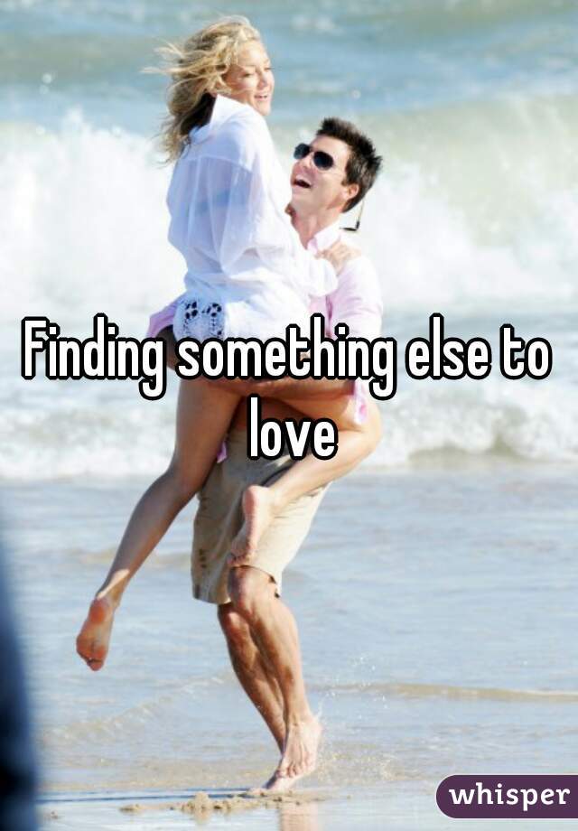Finding something else to love