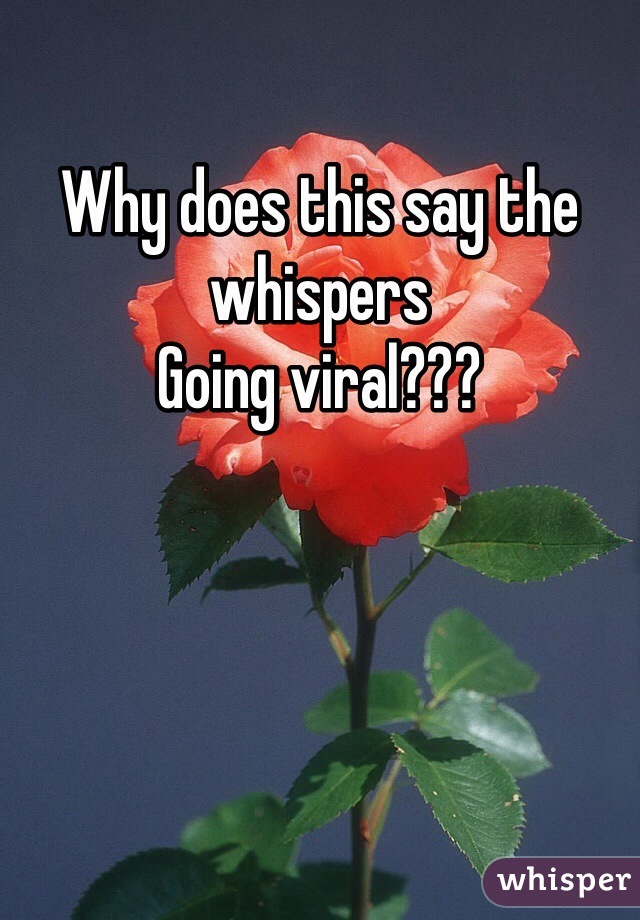 Why does this say the whispers
Going viral???