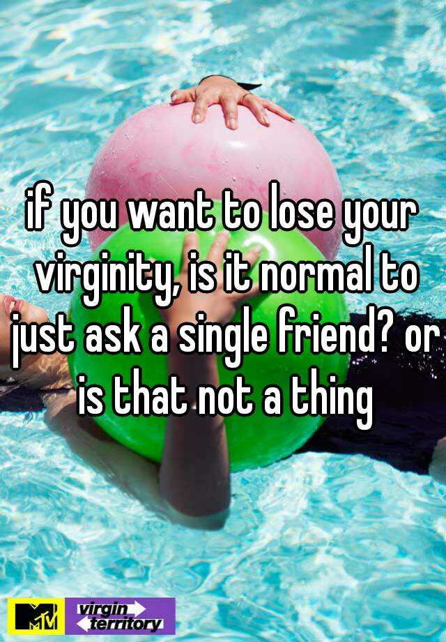 if-you-want-to-lose-your-virginity-is-it-normal-to-just-ask-a-single