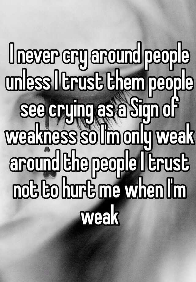 i-never-cry-around-people-unless-i-trust-them-people-see-crying-as-a