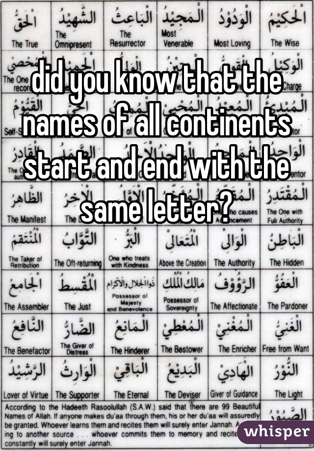 did you know that the names of all continents start and end with the same letter?