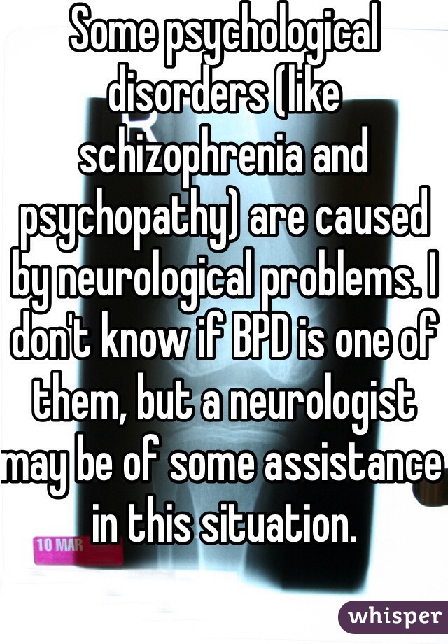 Some psychological disorders (like schizophrenia and psychopathy) are caused by neurological problems. I don't know if BPD is one of them, but a neurologist may be of some assistance in this situation. 