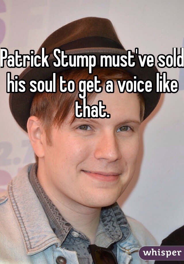 Patrick Stump must've sold his soul to get a voice like that. 