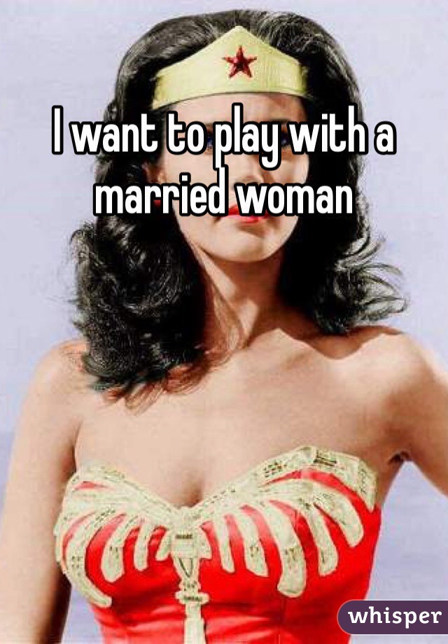 I want to play with a married woman
