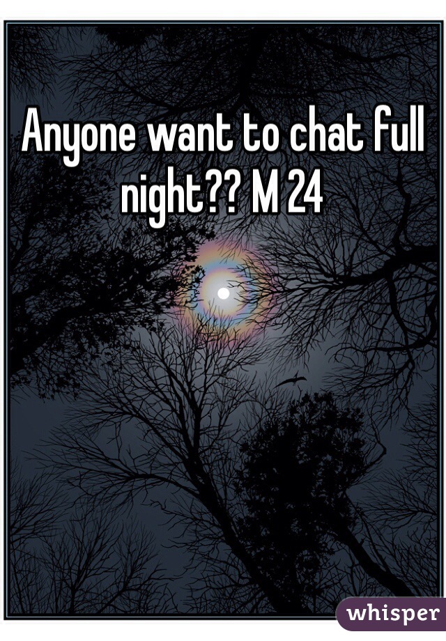Anyone want to chat full night?? M 24