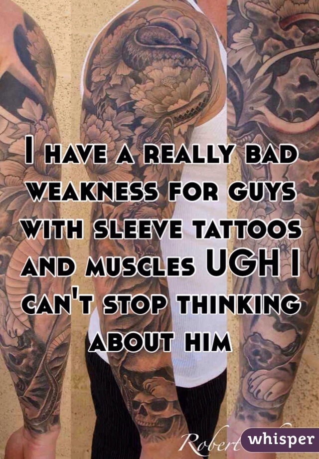 I have a really bad weakness for guys with sleeve tattoos and muscles UGH I can't stop thinking about him