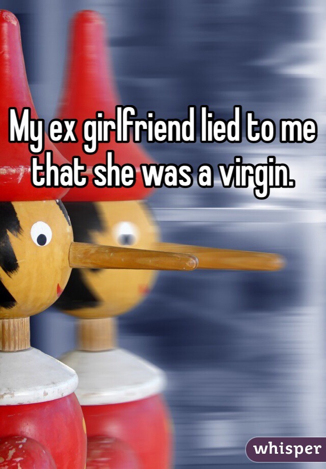 My ex girlfriend lied to me that she was a virgin. 