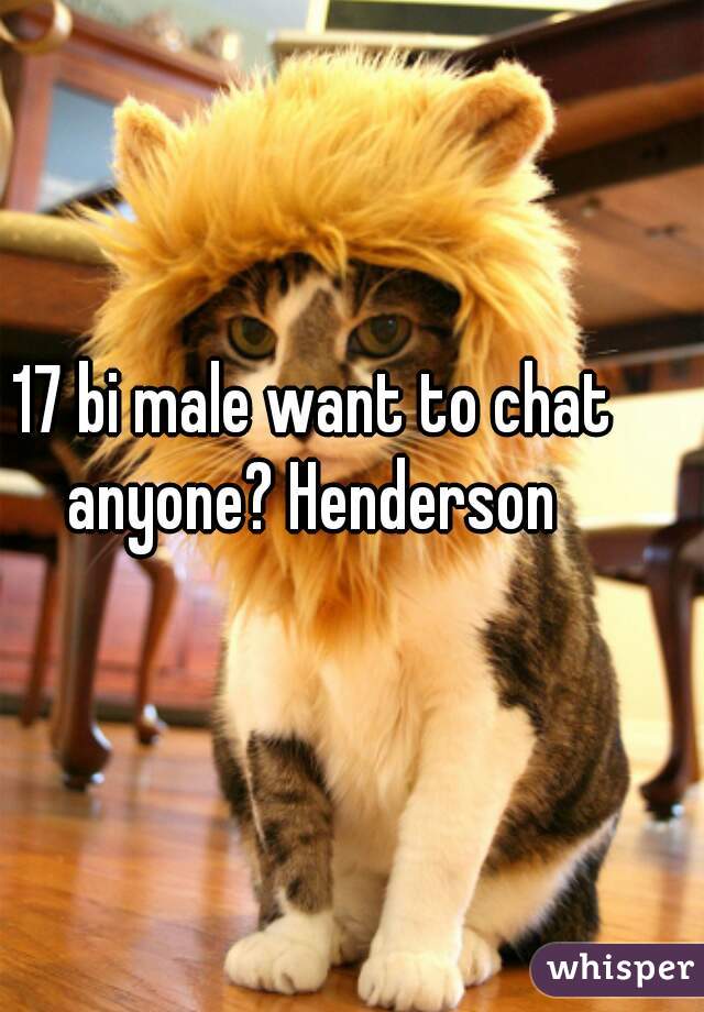 17 bi male want to chat anyone? Henderson 
