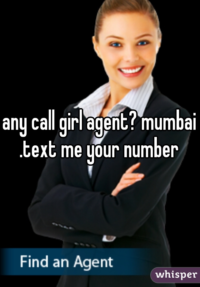 any call girl agent? mumbai .text me your number 