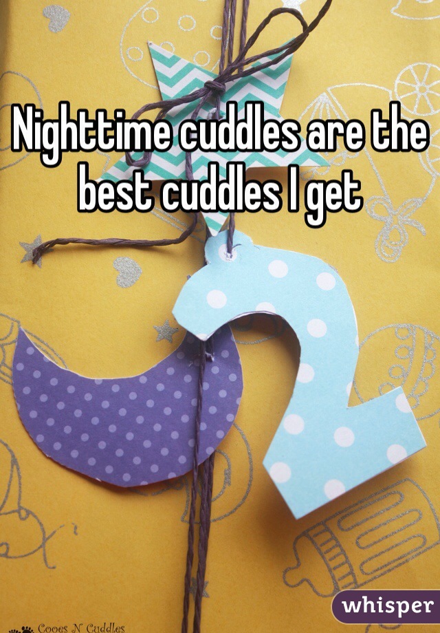 Nighttime cuddles are the best cuddles I get