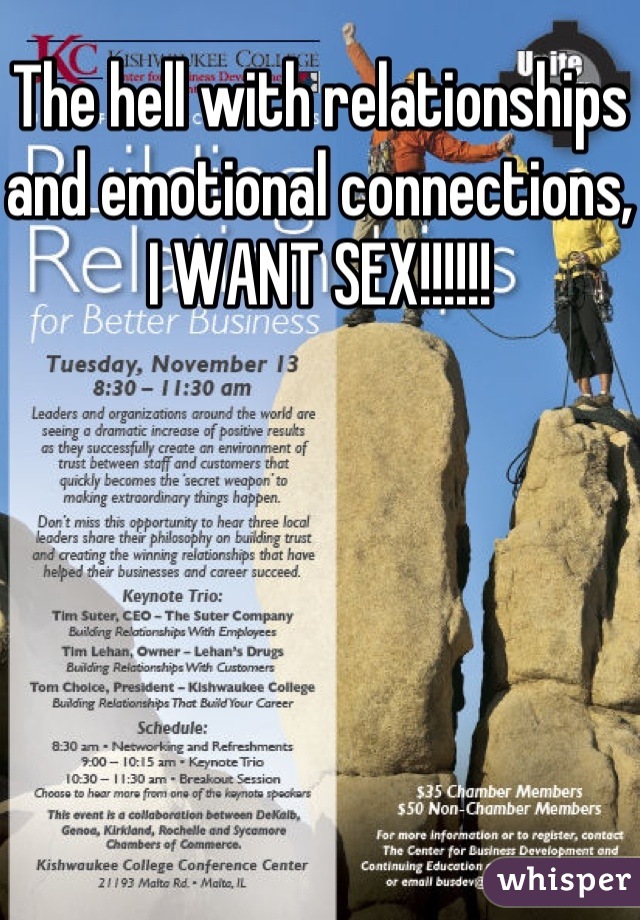 The hell with relationships and emotional connections, I WANT SEX!!!!!!