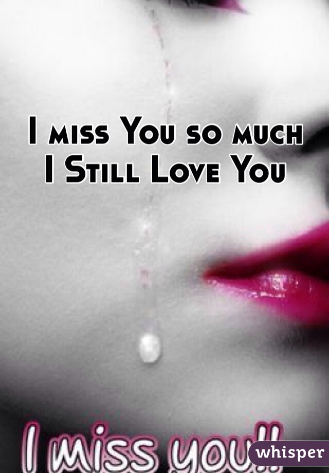 I miss You so much
I Still Love You