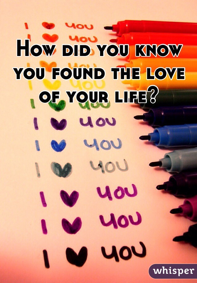 How did you know you found the love of your life?