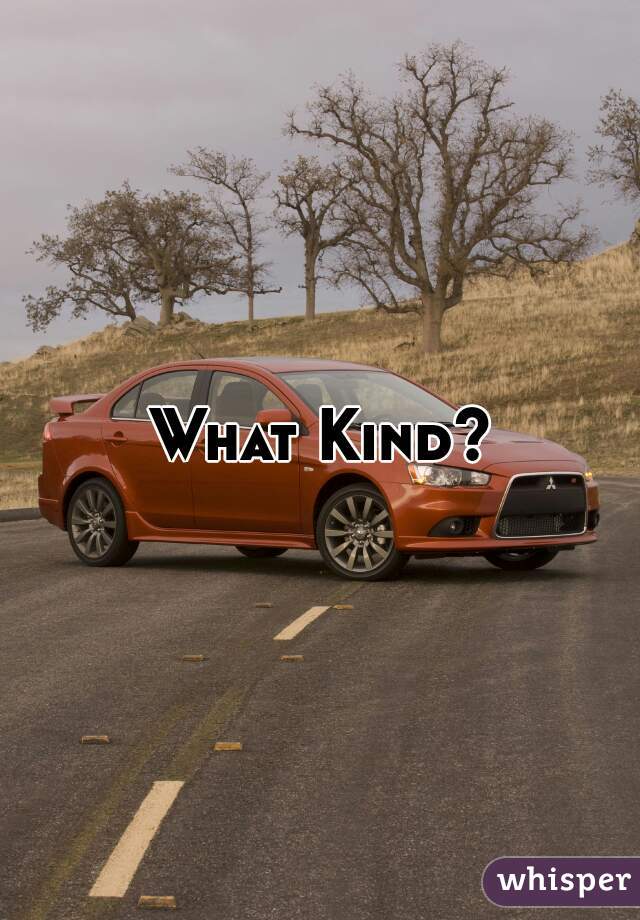 What Kind?