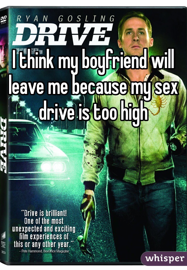 I think my boyfriend will leave me because my sex drive is too high