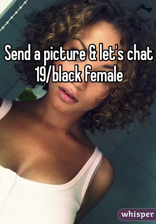 Send a picture & let's chat
19/black female 