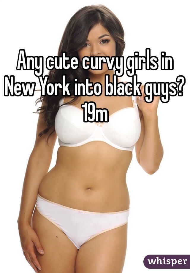 Any cute curvy girls in New York into black guys?
19m