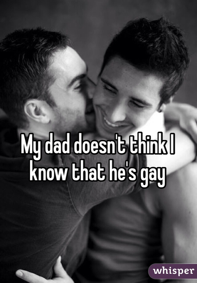 My dad doesn't think I know that he's gay 