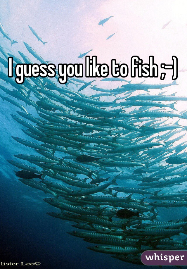 I guess you like to fish ;-) 