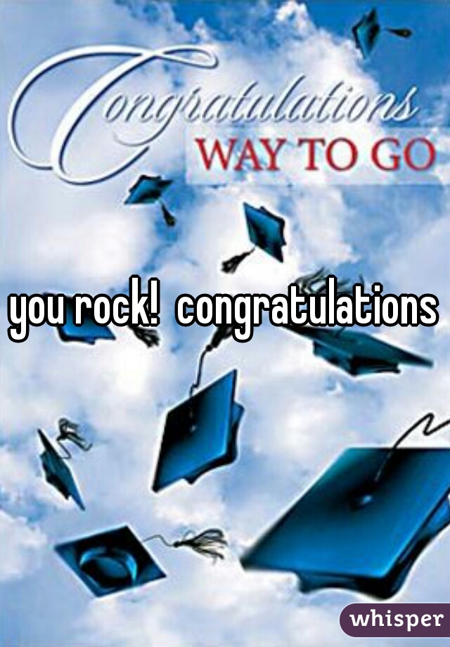 you rock!  congratulations