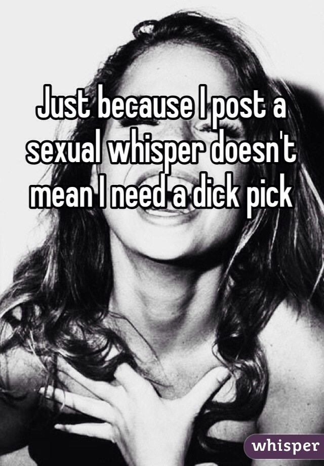 Just because I post a sexual whisper doesn't mean I need a dick pick 