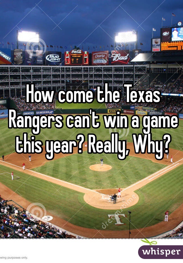 How come the Texas Rangers can't win a game this year? Really, Why?