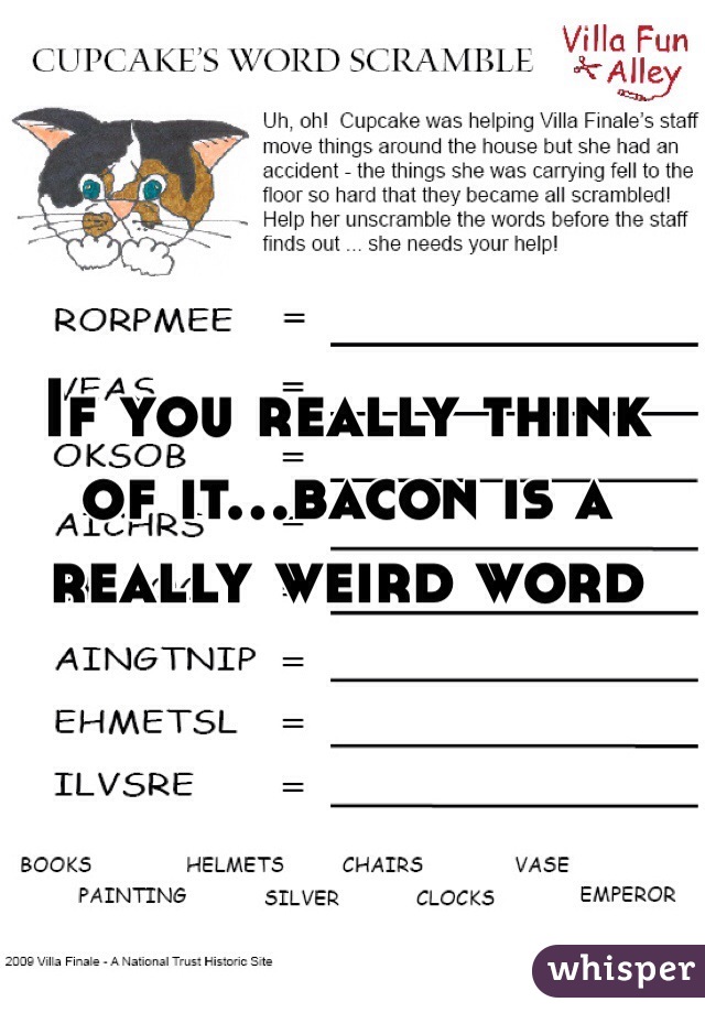 If you really think of it...bacon is a really weird word 