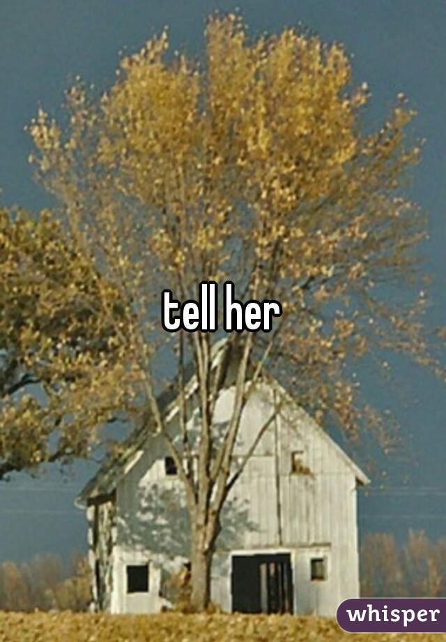 tell her