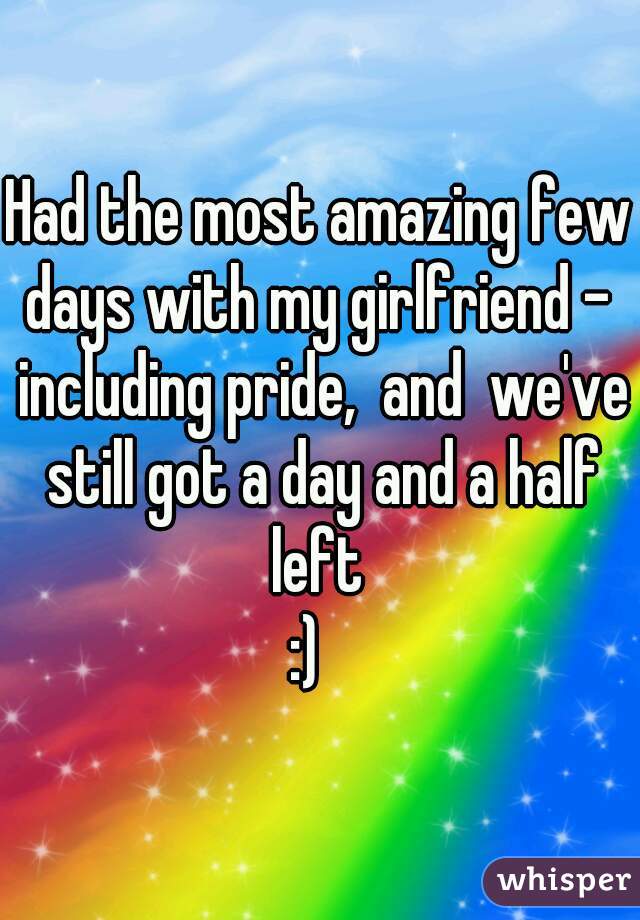 Had the most amazing few days with my girlfriend -  including pride,  and  we've still got a day and a half left 
:)  