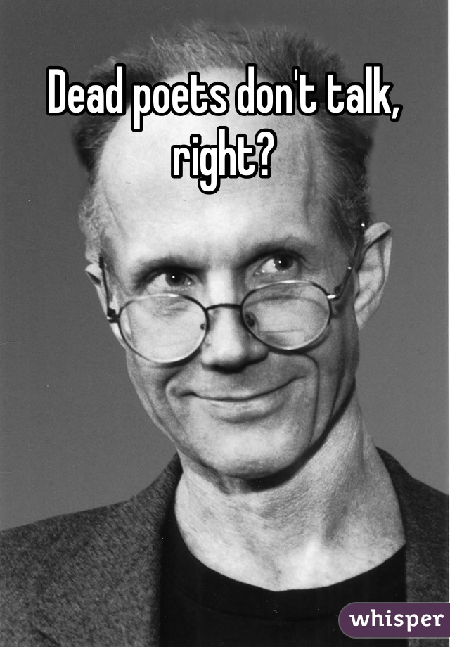 Dead poets don't talk, right?