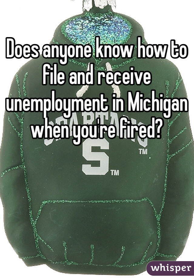Does anyone know how to file and receive unemployment in Michigan when you're fired?