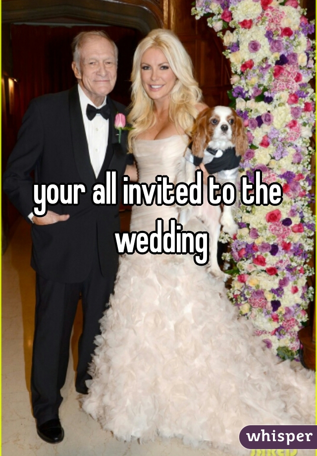 your all invited to the wedding