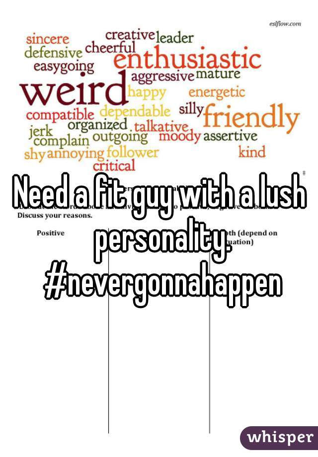 Need a fit guy with a lush personality. #nevergonnahappen