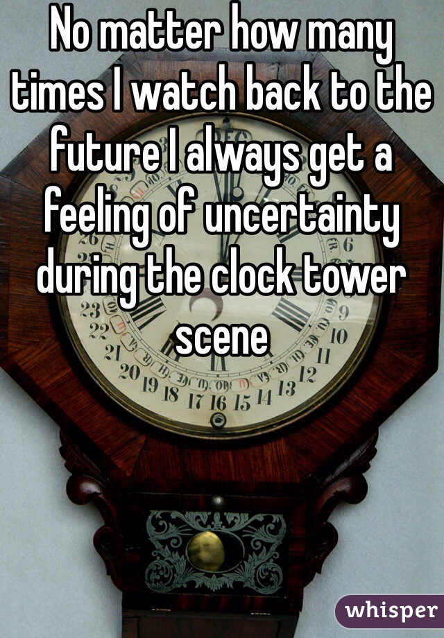 No matter how many times I watch back to the future I always get a feeling of uncertainty during the clock tower scene